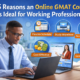 5 Reasons an Online GMAT Course Is Ideal for Working Professionals